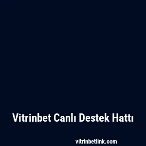Vitrinbet Canlı Destek Hattı