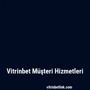 Vitrinbet Müşteri Hizmetleri